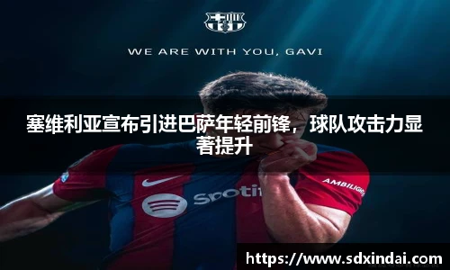塞维利亚宣布引进巴萨年轻前锋，球队攻击力显著提升