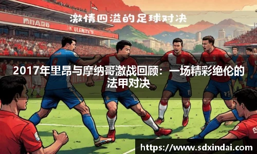 2017年里昂与摩纳哥激战回顾：一场精彩绝伦的法甲对决